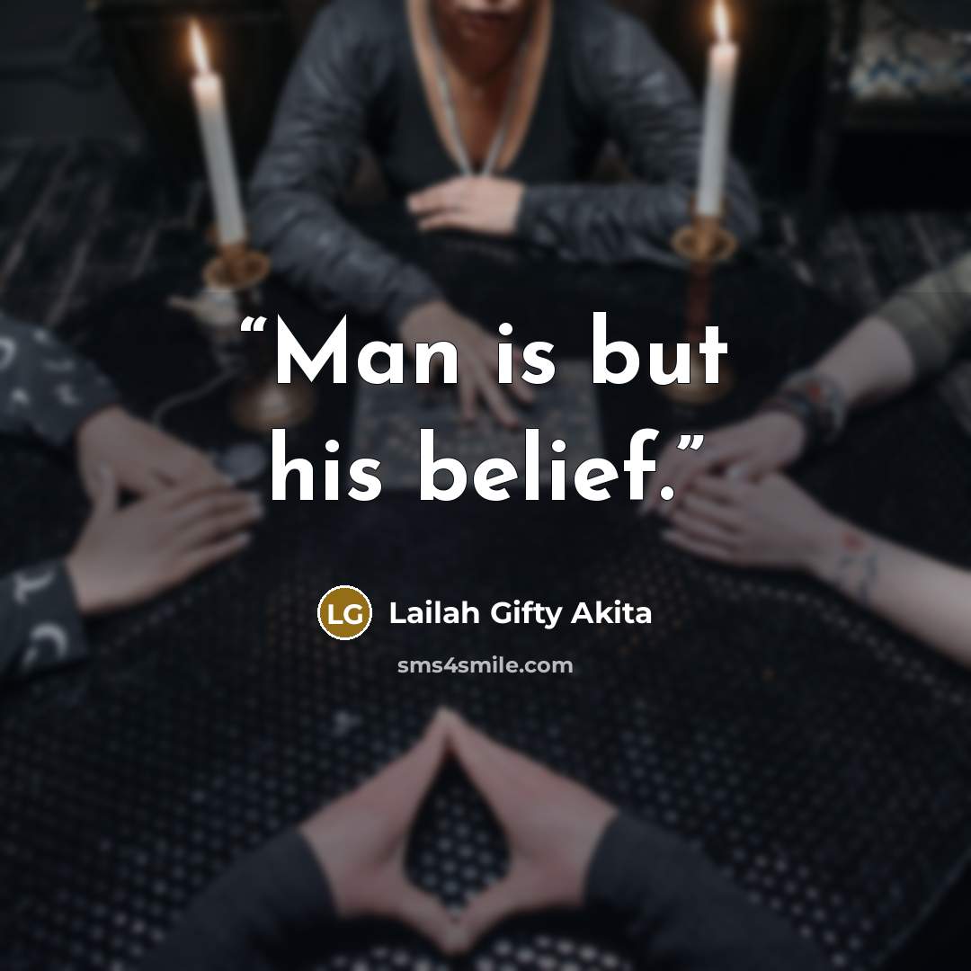 “Man is but his belief.” quote by Lailah Gifty Akita