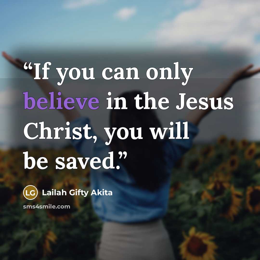 “If you can only believe in the Jesus Christ, you will be saved.” quote by Lailah Gifty Akita