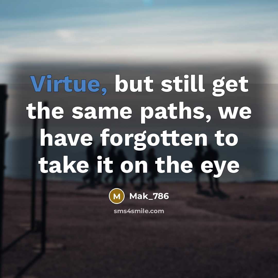 “Virtue, but still get the same paths, we have forgotten to take it on the eye” quote by Mak_786