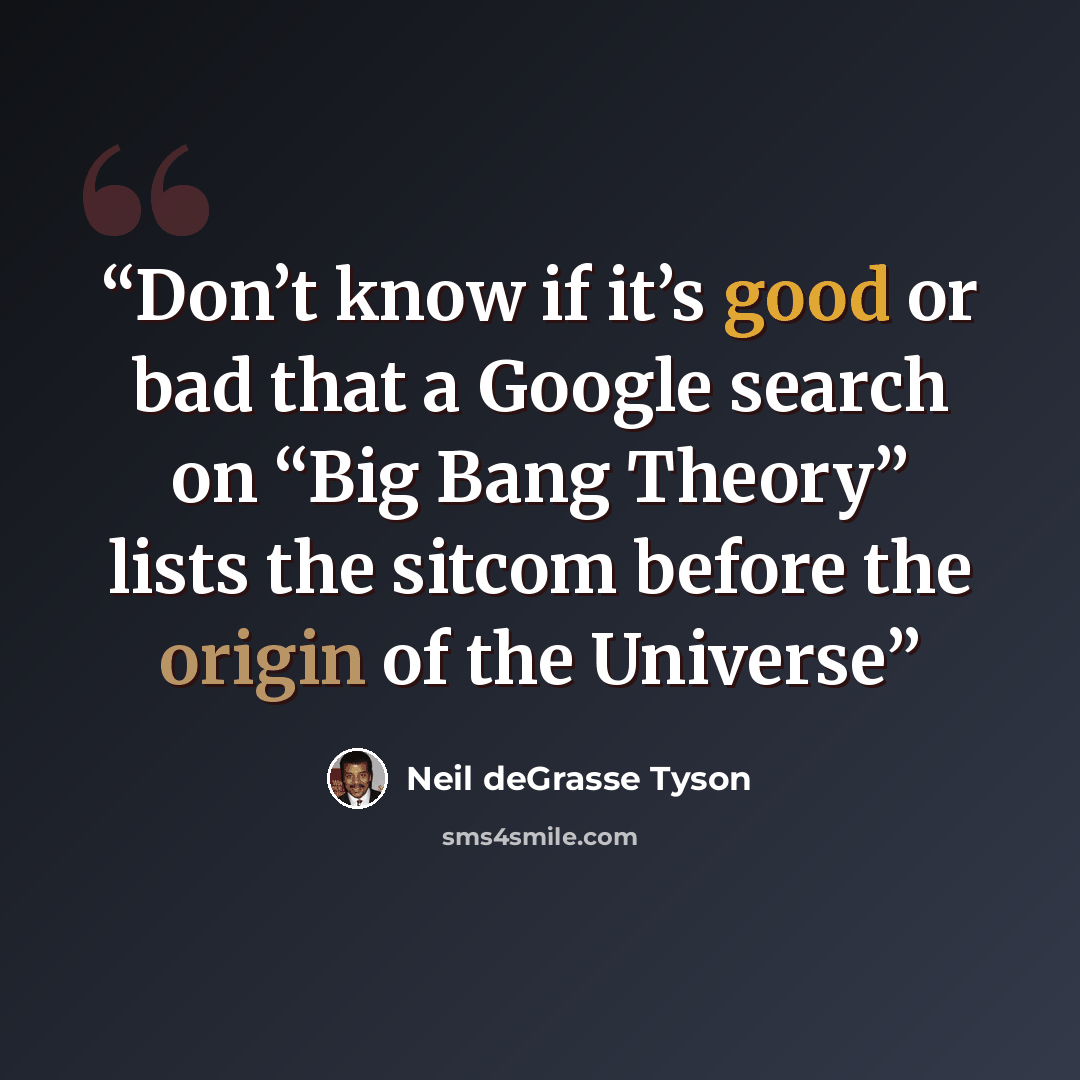 “Don’t know if it’s good or bad that a Google search on “Big Bang Theory” lists the sitcom before the origin of the Universe” quote by Neil deGrasse Tyson