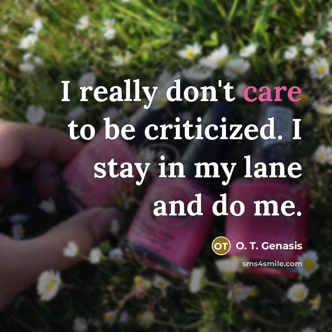 “I really don't care to be criticized. I stay in my lane and do me.” quote by O. T. Genasis