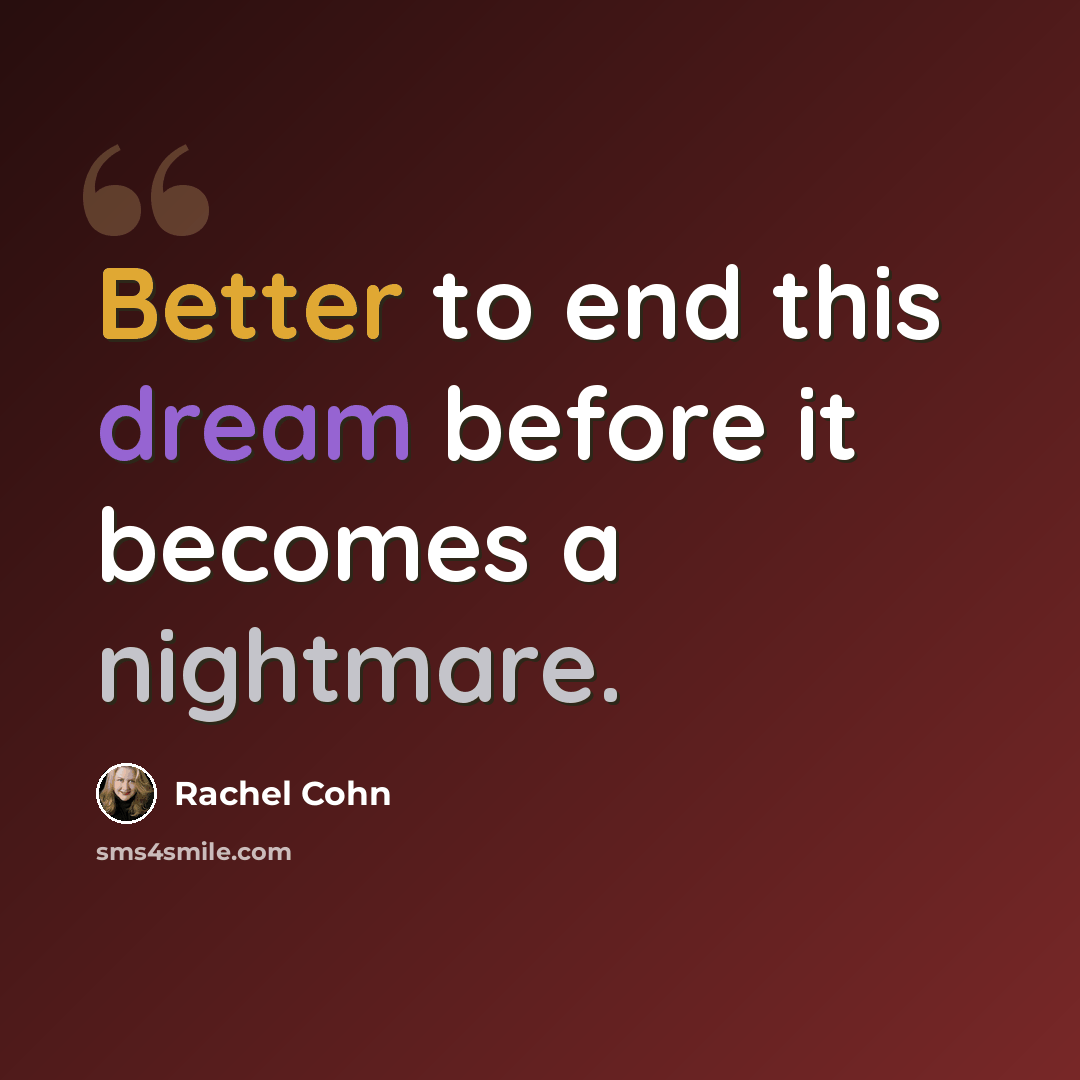 “Better to end this dream before it becomes a nightmare.” quote by Rachel Cohn