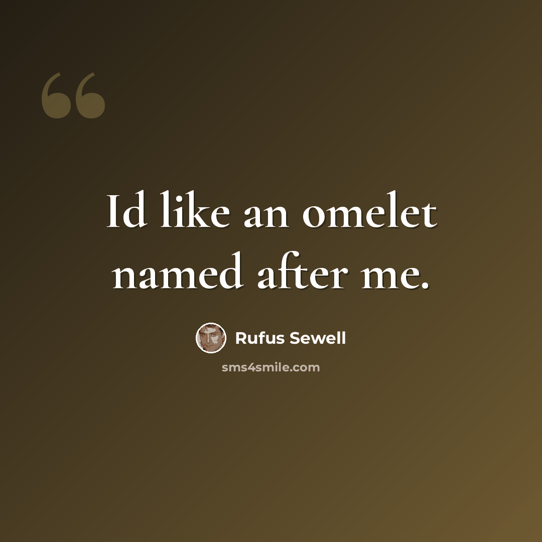 “Id like an omelet named after me.” quote by Rufus Sewell