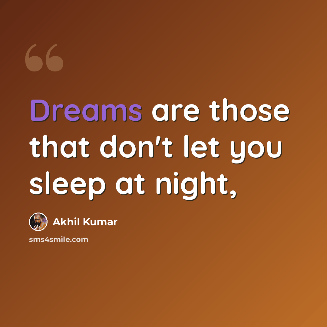 “Dreams are those that don't let you sleep at night,” quote by Akhil Kumar