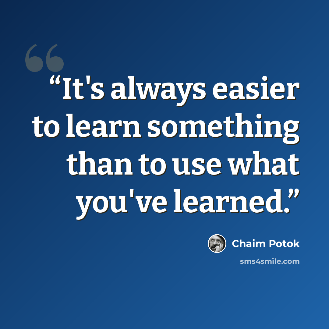 “It's always easier to learn something than to use what you've learned.” quote by Chaim Potok