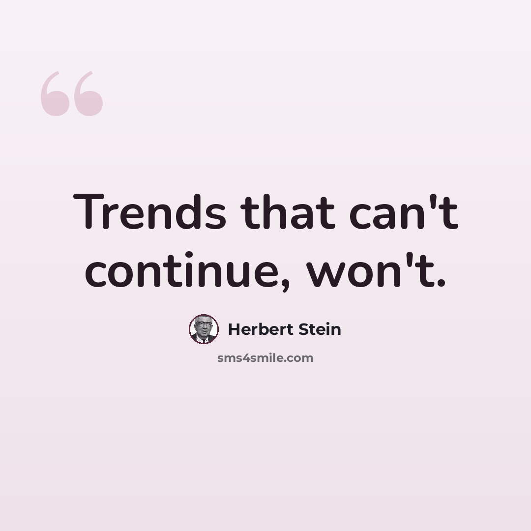 “Trends that can't continue, won't.” quote by Herbert Stein