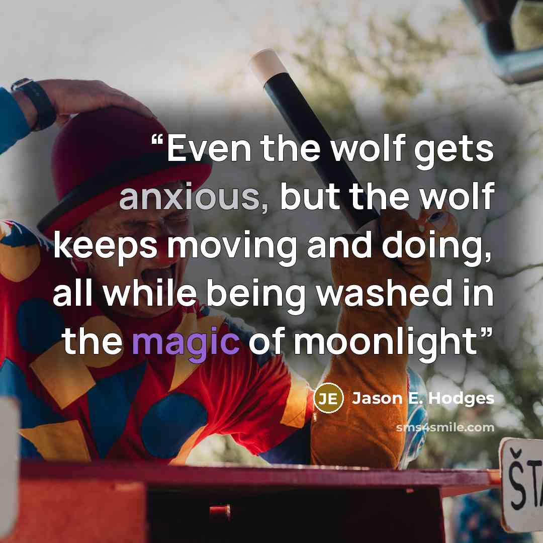 “Even the wolf gets anxious, but the wolf keeps moving and doing, all while being washed in the magic of moonlight” quote by Jason E. Hodges
