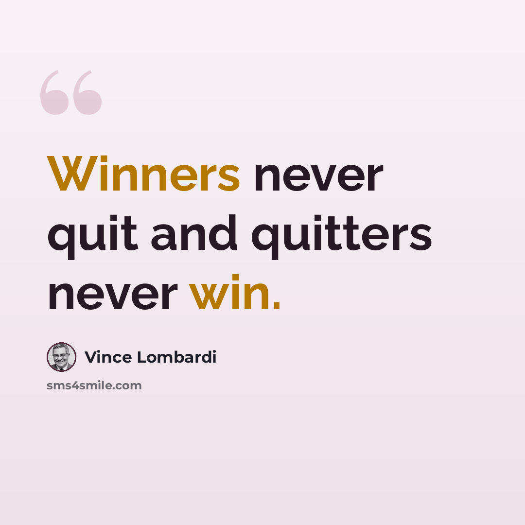 “Winners never quit and quitters never win.” quote by Vince Lombardi
