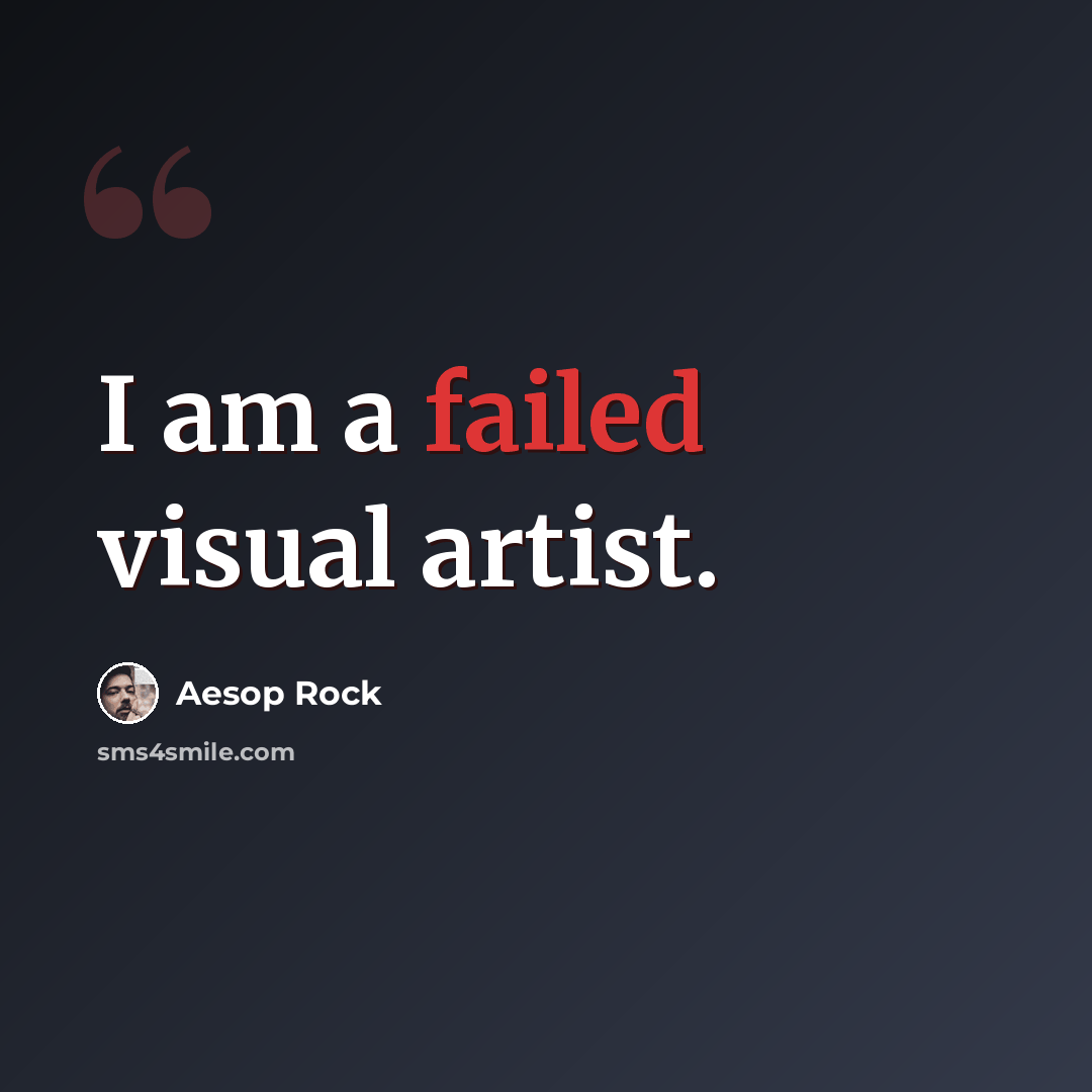 “I am a failed visual artist.” quote by Aesop Rock