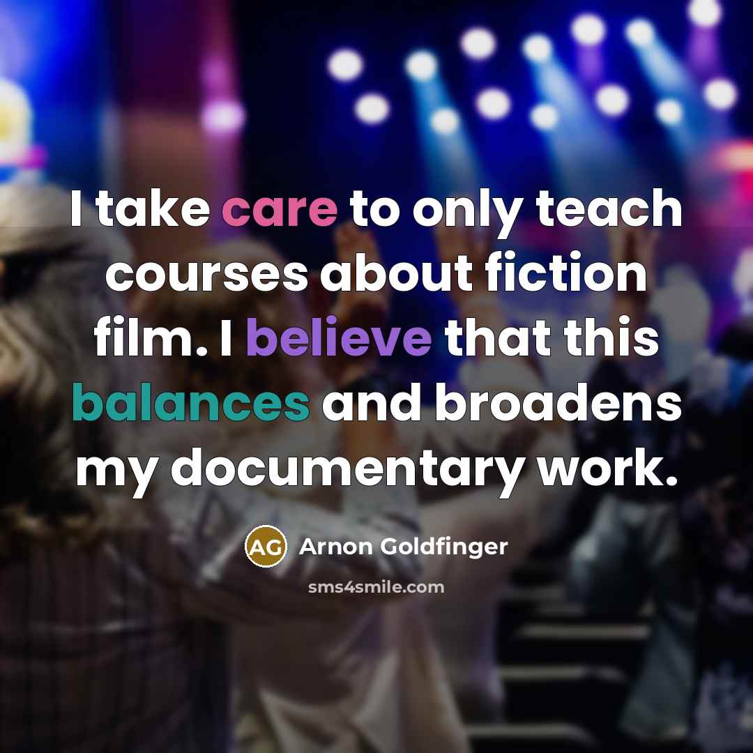 “I take care to only teach courses about fiction film. I believe that this balances and broadens my documentary work.” quote by Arnon Goldfinger