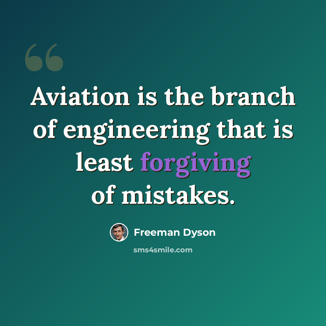 “Aviation is the branch of engineering that is least forgiving of mistakes.” quote by Freeman Dyson