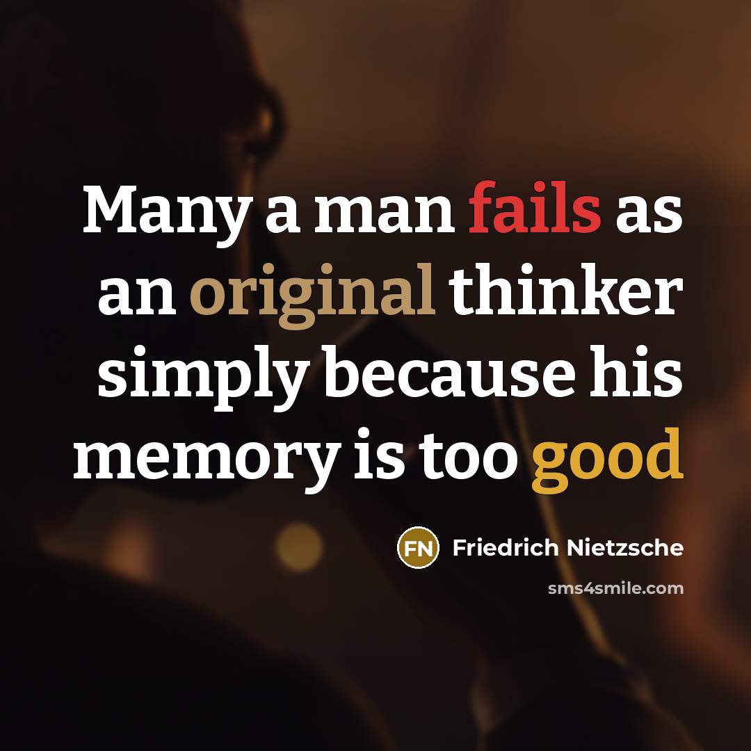 “Many a man fails as an original thinker simply because his memory is too good” quote by Friedrich Nietzsche