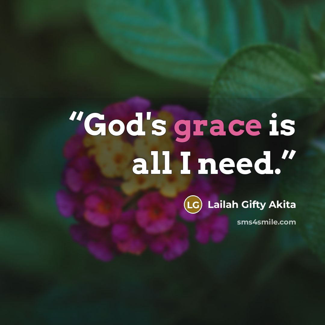 “God's grace is all I need.” quote by Lailah Gifty Akita