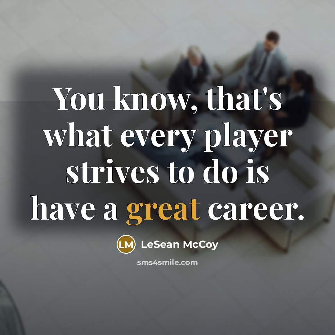 “You know, that's what every player strives to do is have a great career.” quote by LeSean McCoy