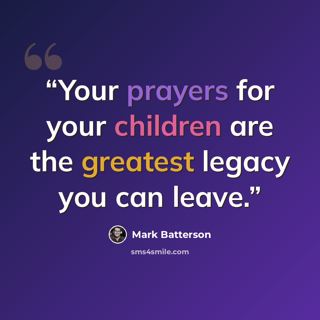 “Your prayers for your children are the greatest legacy you can leave.” quote by Mark Batterson