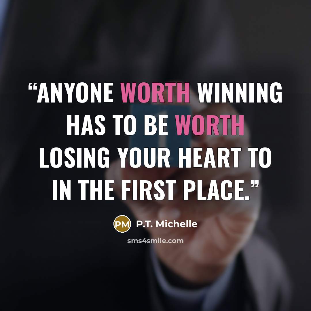 “Anyone worth winning has to be worth losing your heart to in the first place.” quote by P.T. Michelle