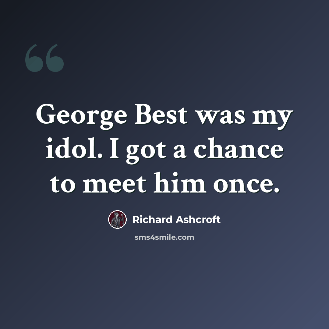 “George Best was my idol. I got a chance to meet him once.” quote by Richard Ashcroft