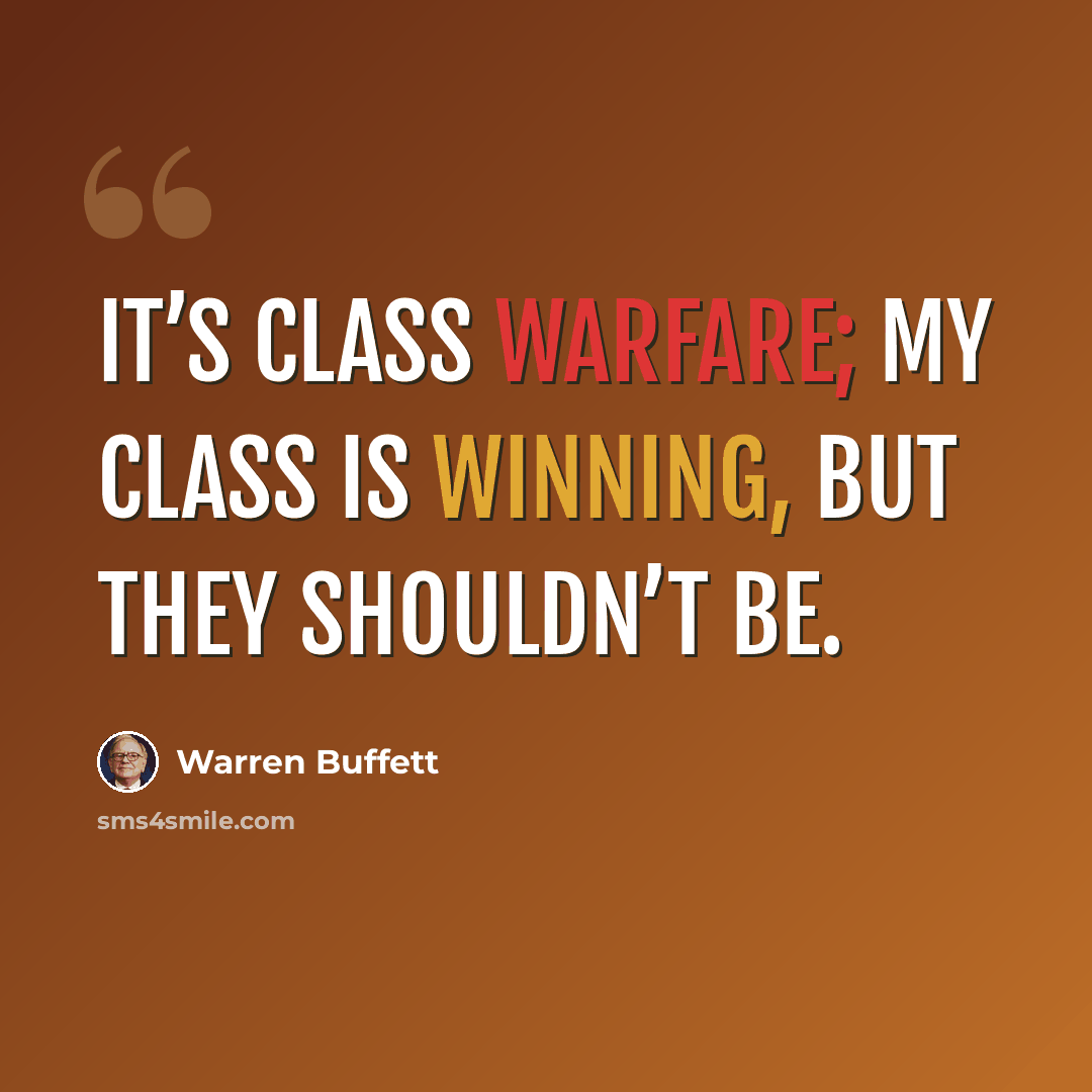 “It’s class warfare; my class is winning, but they shouldn’t be.” quote by Warren Buffett