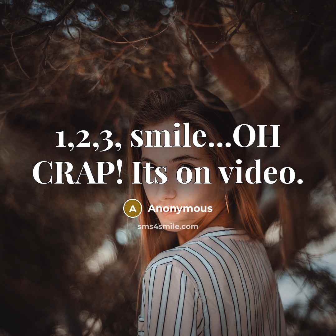 “1,2,3, smile...OH CRAP! Its on video.” quote by Anonymous