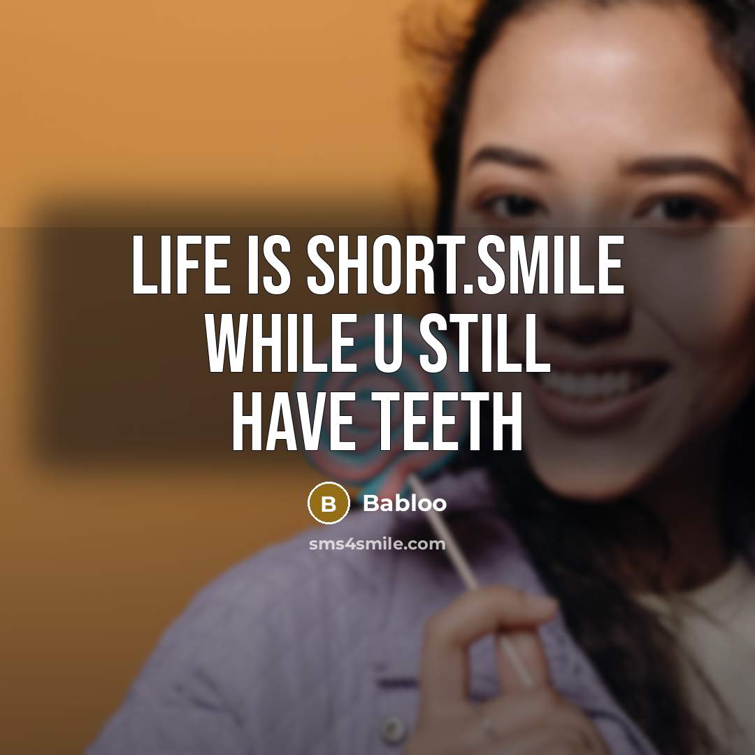 “Life is short.smile while u still have teeth” quote by Babloo