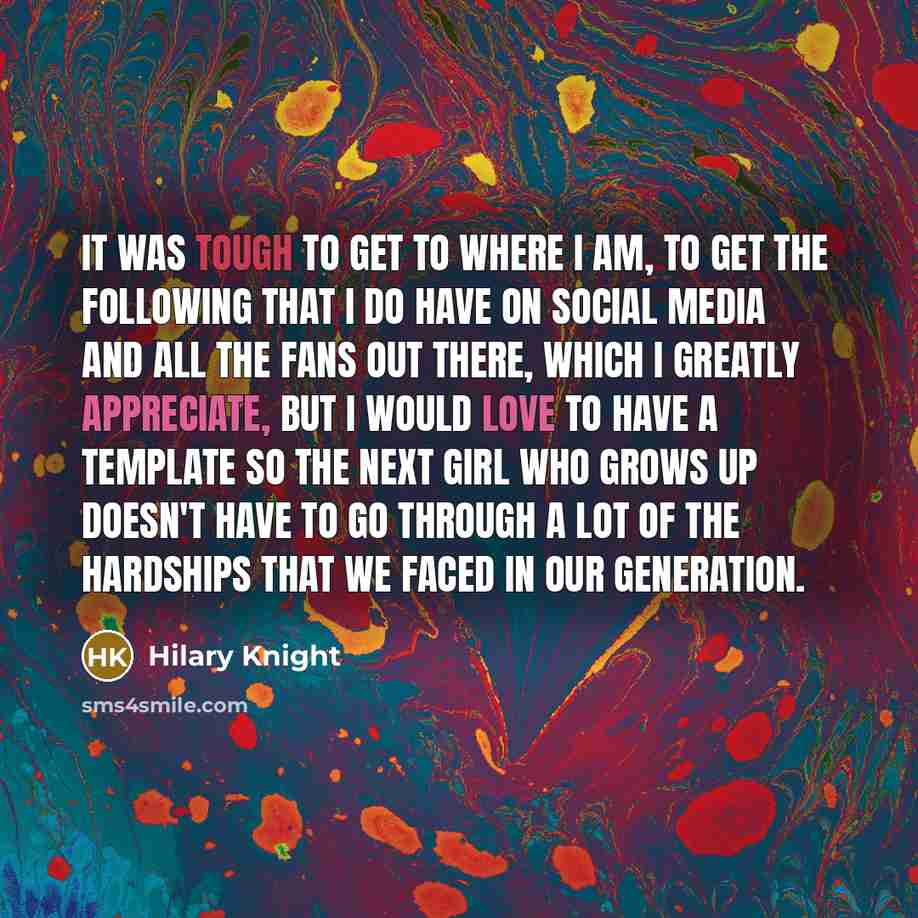 “It was tough to get to where I am, to get the following that I do have on social media and all the fans out there, which I greatly appreciate, but I would love to have a template so the next girl who grows up doesn't have to go through a lot of the hardships that we faced in our generation.” quote by Hilary Knight