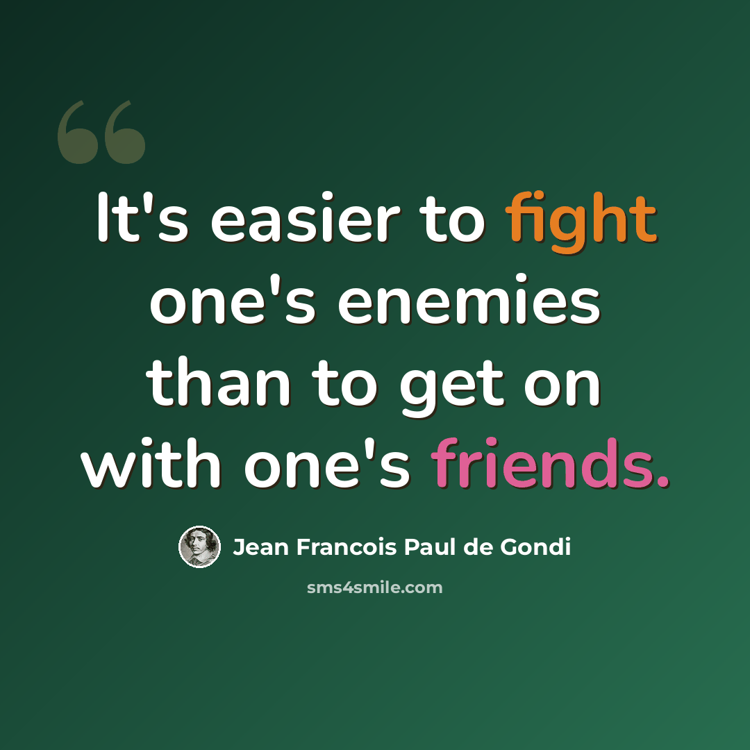 “It's easier to fight one's enemies than to get on with one's friends.” quote by Jean Francois Paul de Gondi