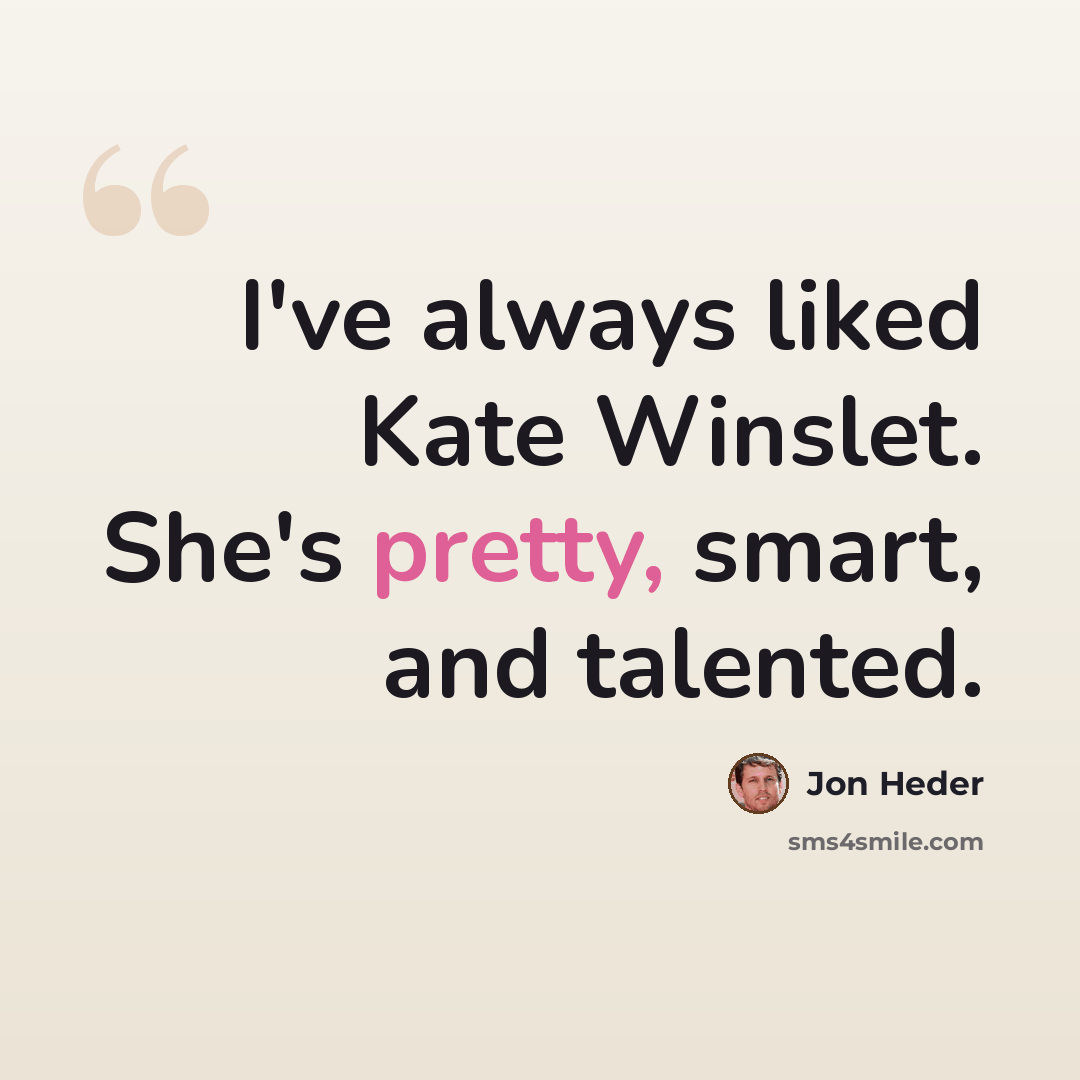 “I've always liked Kate Winslet. She's pretty, smart, and talented.” quote by Jon Heder