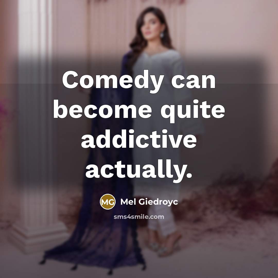 “Comedy can become quite addictive actually.” quote by Mel Giedroyc