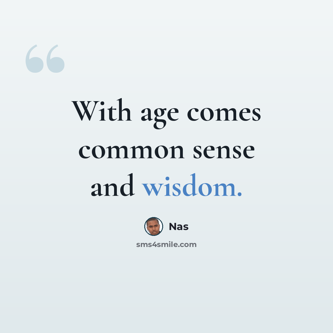 “With age comes common sense and wisdom.” quote by Nas