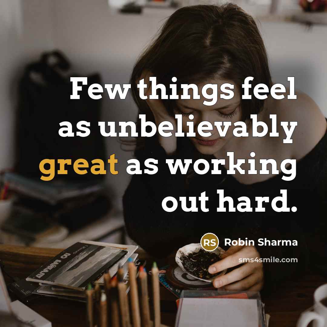 “Few things feel as unbelievably great as working out hard.” quote by Robin Sharma