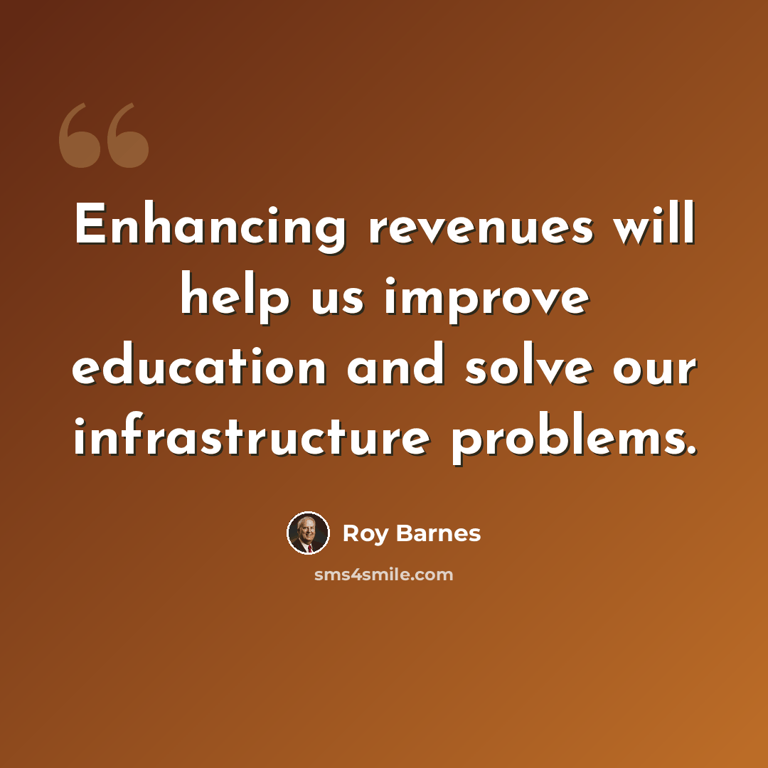 “Enhancing revenues will help us improve education and solve our infrastructure problems.” quote by Roy Barnes