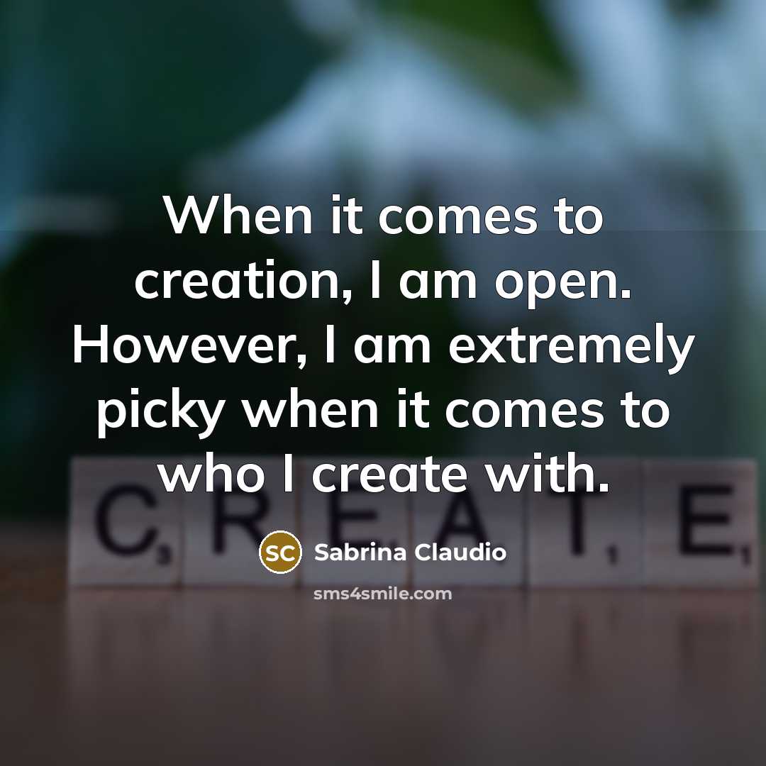 “When it comes to creation, I am open. However, I am extremely picky when it comes to who I create with.” quote by Sabrina Claudio