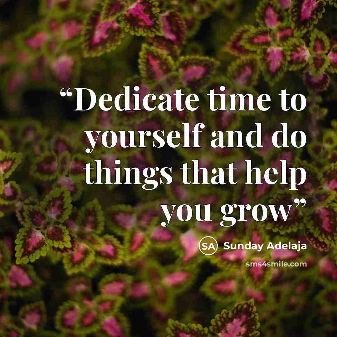 “Dedicate time to yourself and do things that help you grow” quote by Sunday Adelaja