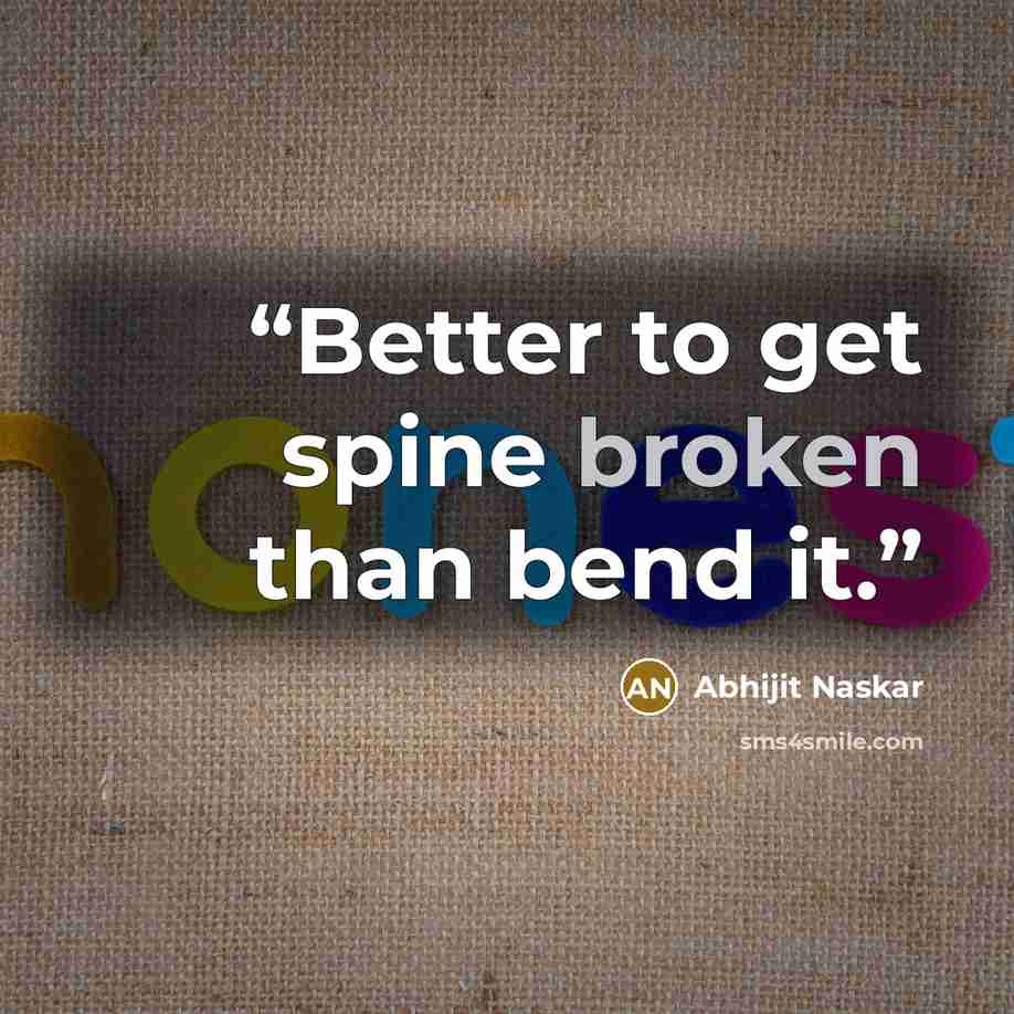 “Better to get spine broken than bend it.” quote by Abhijit Naskar