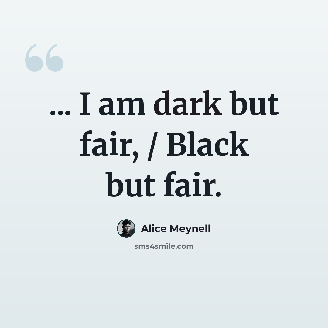 “... I am dark but fair, / Black but fair.” quote by Alice Meynell