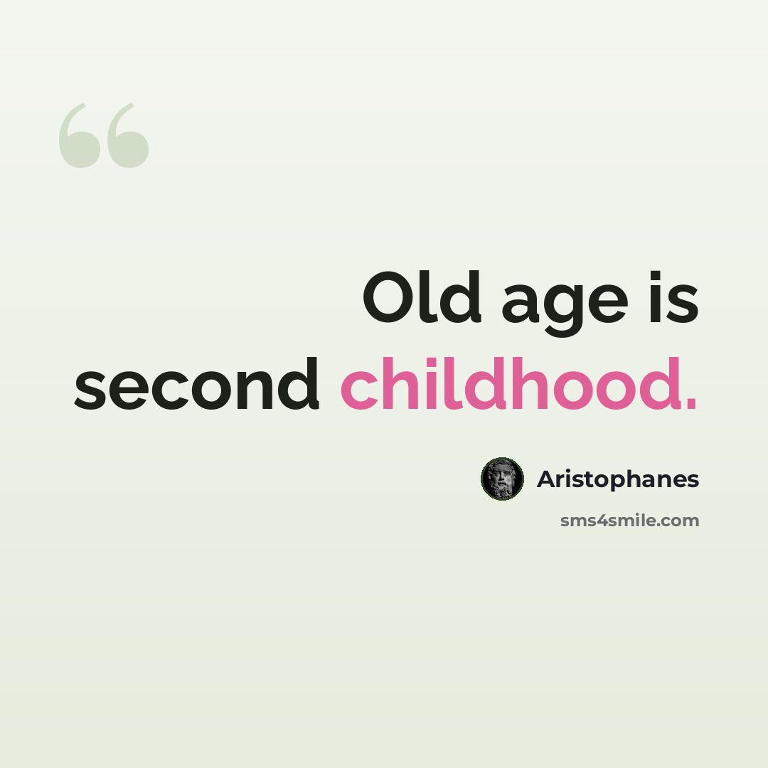 “Old age is second childhood.” quote by Aristophanes