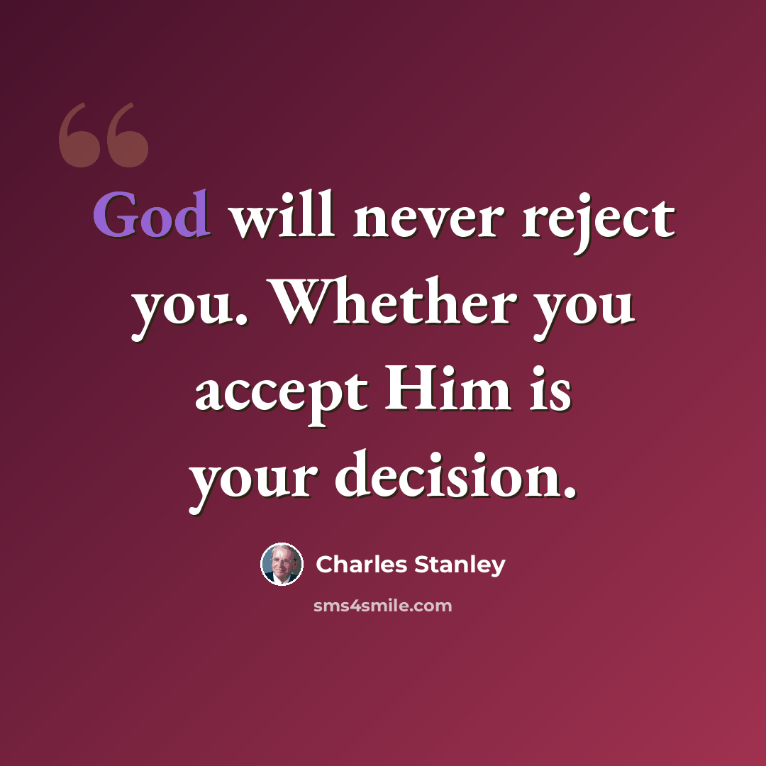 “God will never reject you. Whether you accept Him is your decision.” quote by Charles Stanley