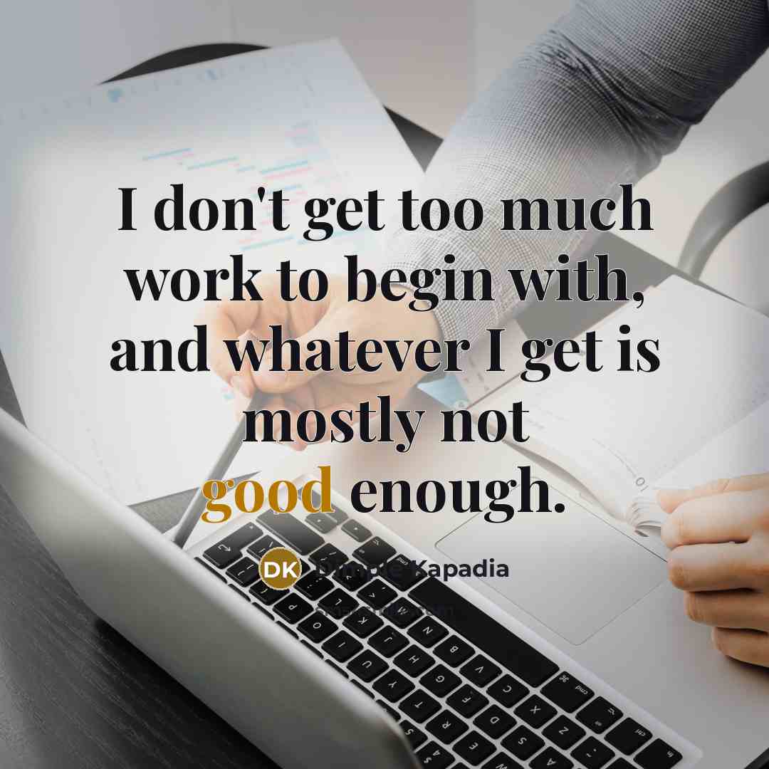 “I don't get too much work to begin with, and whatever I get is mostly not good enough.” quote by Dimple Kapadia