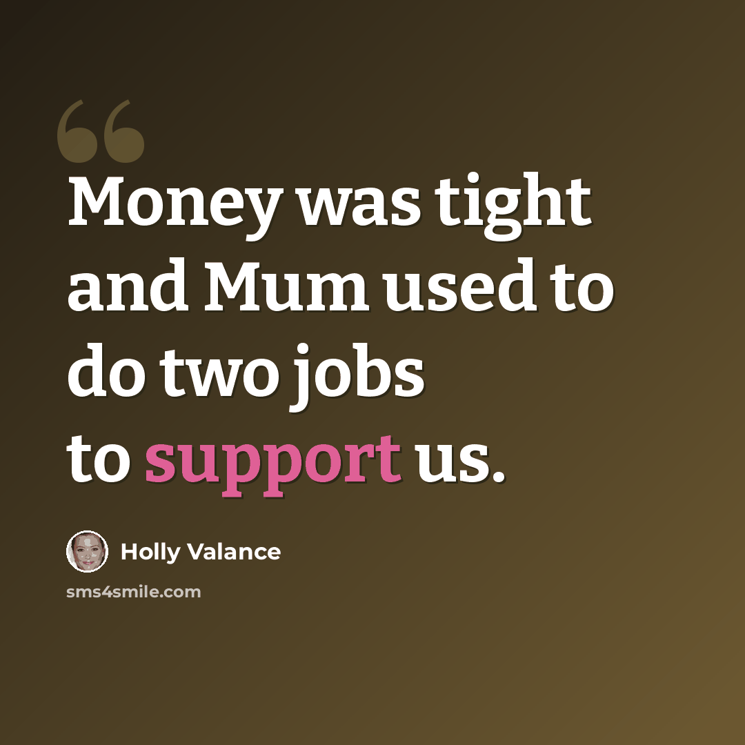 “Money was tight and Mum used to do two jobs to support us.” quote by Holly Valance