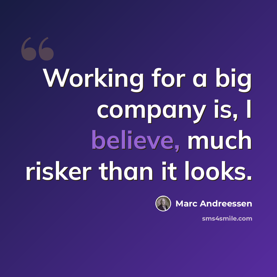 “Working for a big company is, I believe, much risker than it looks.” quote by Marc Andreessen