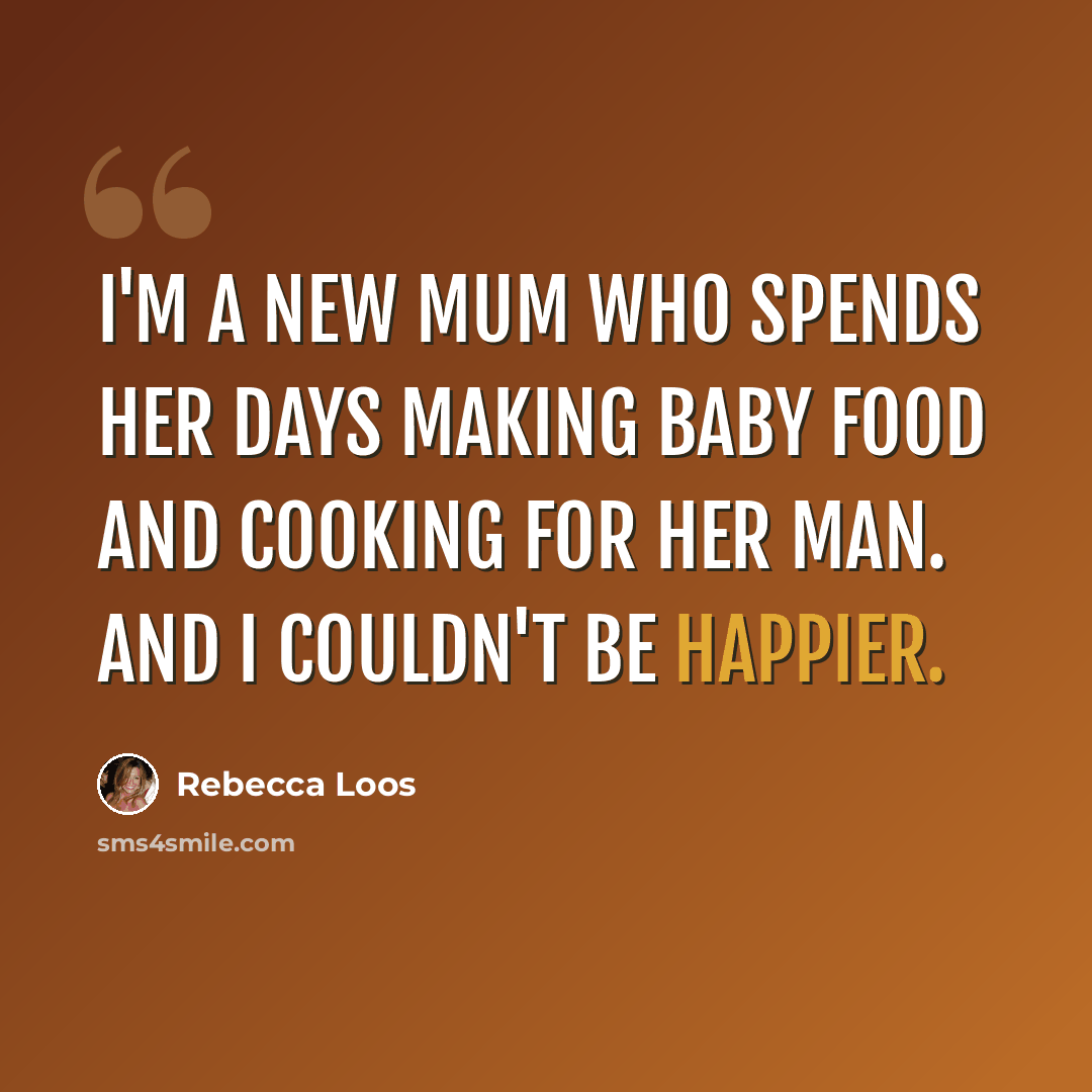 “I'm a new mum who spends her days making baby food and cooking for her man. And I couldn't be happier.” quote by Rebecca Loos