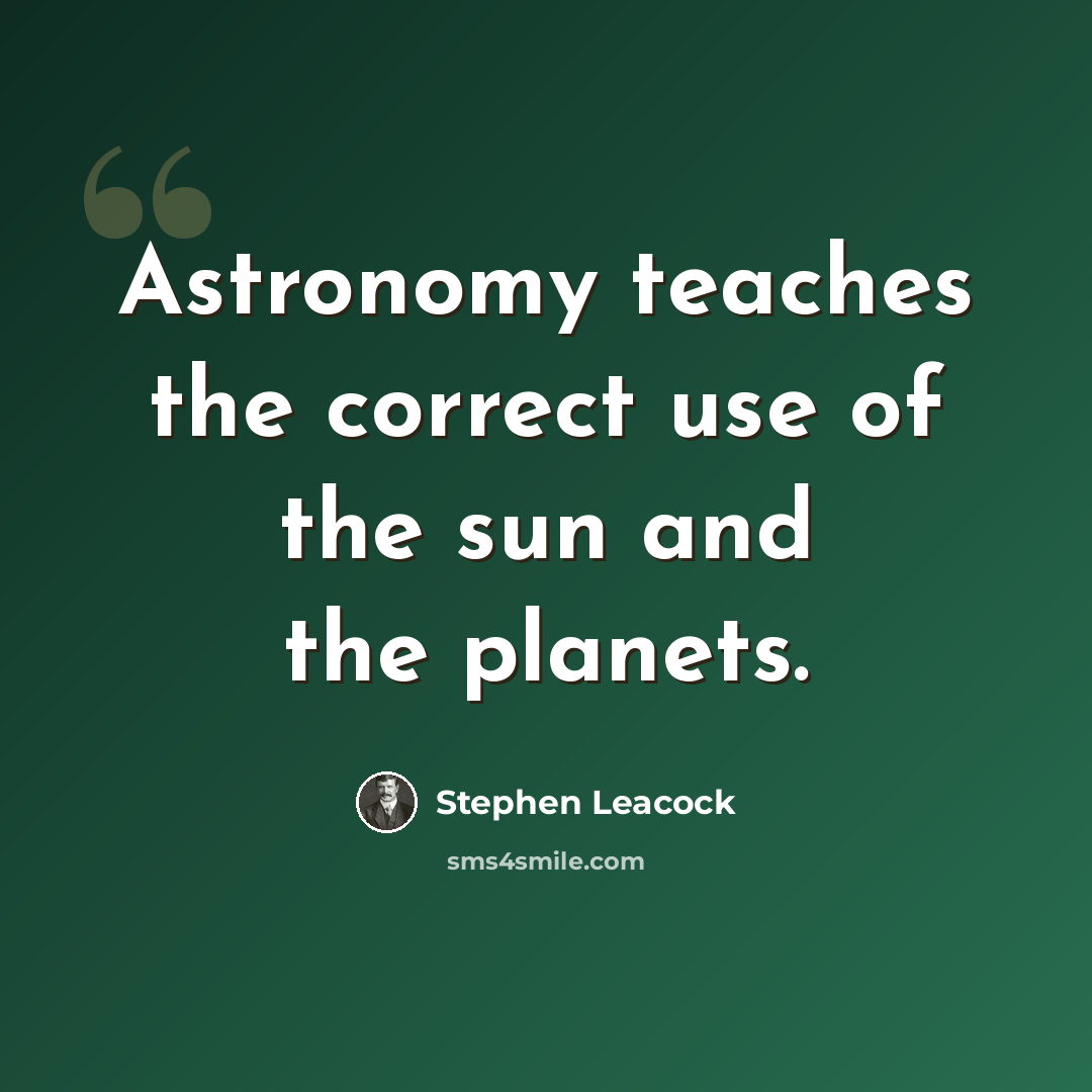“Astronomy teaches the correct use of the sun and the planets.” quote by Stephen Leacock