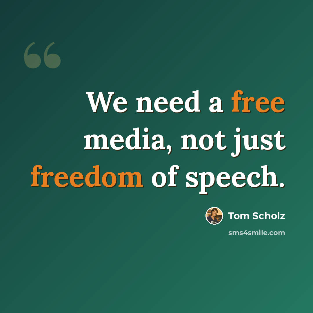 “We need a free media, not just freedom of speech.” quote by Tom Scholz
