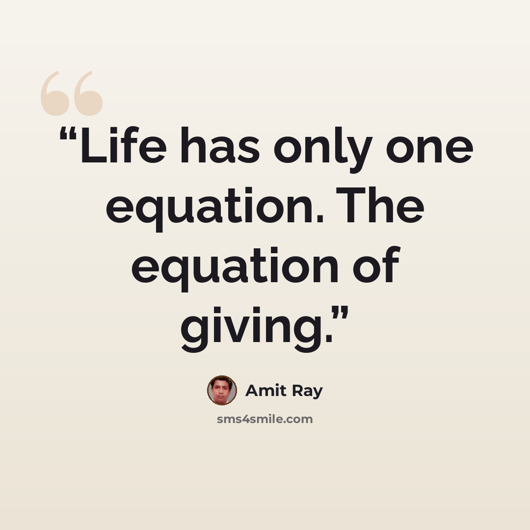 “Life has only one equation. The equation of giving.” quote by Amit Ray