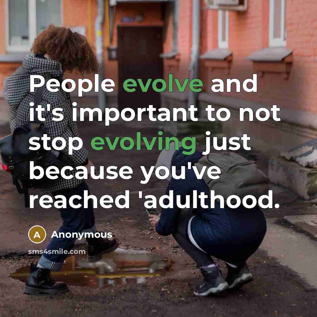 “People evolve and it's important to not stop evolving just because you've reached 'adulthood.” quote by Anonymous