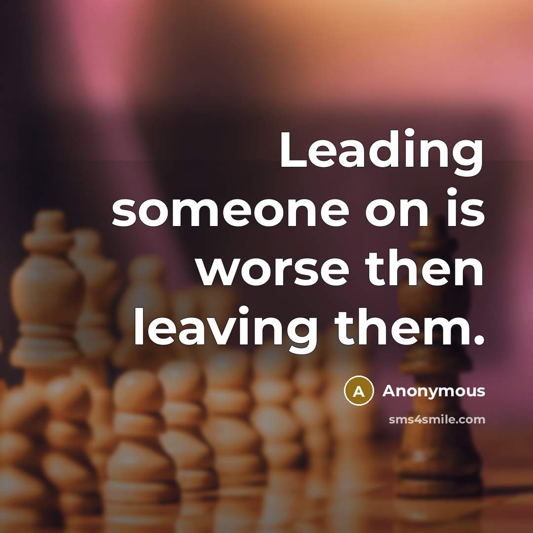 “Leading someone on is worse then leaving them.” quote by Anonymous