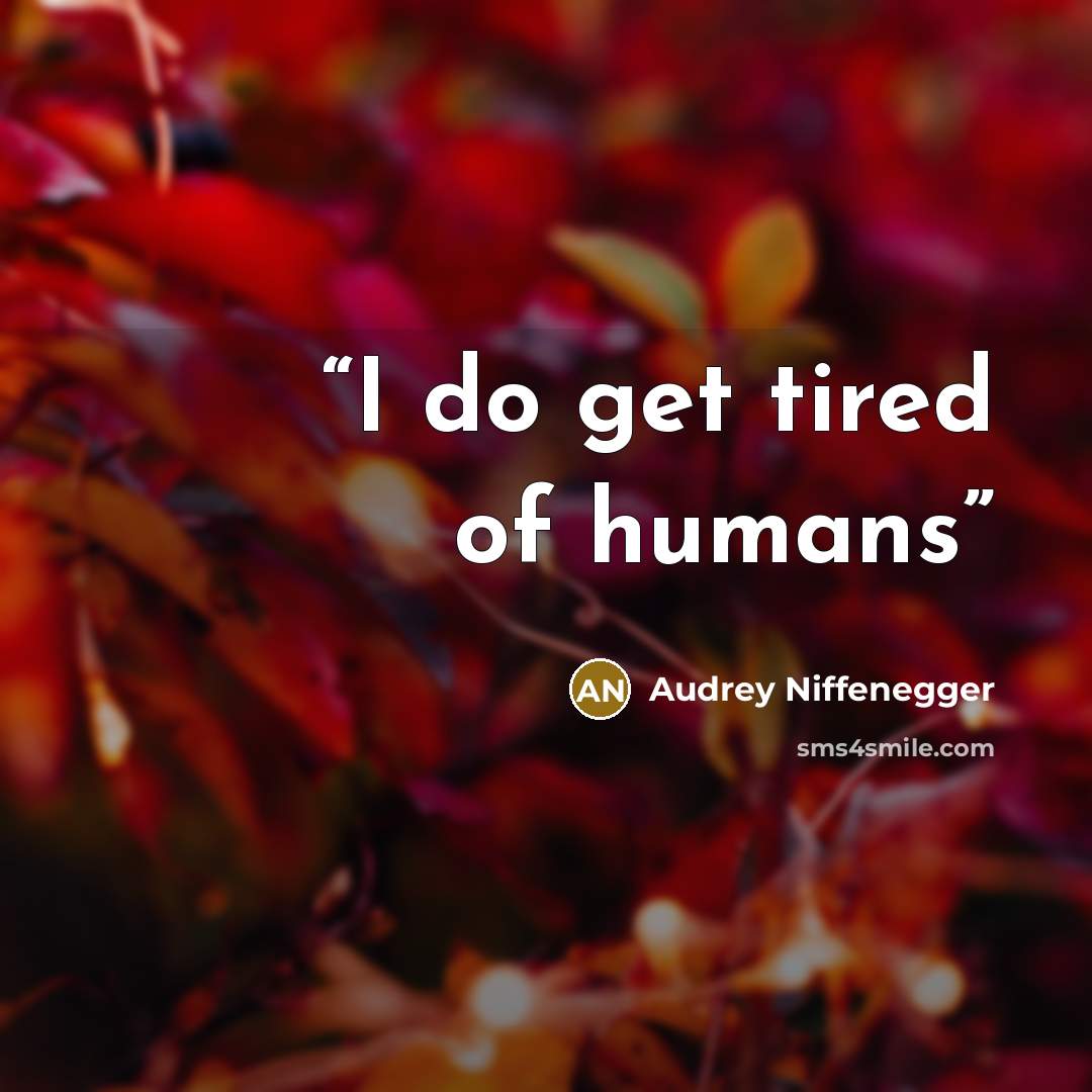 “I do get tired of humans” quote by Audrey Niffenegger