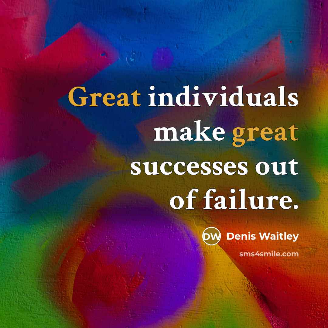 “Great individuals make great successes out of failure.” quote by Denis Waitley