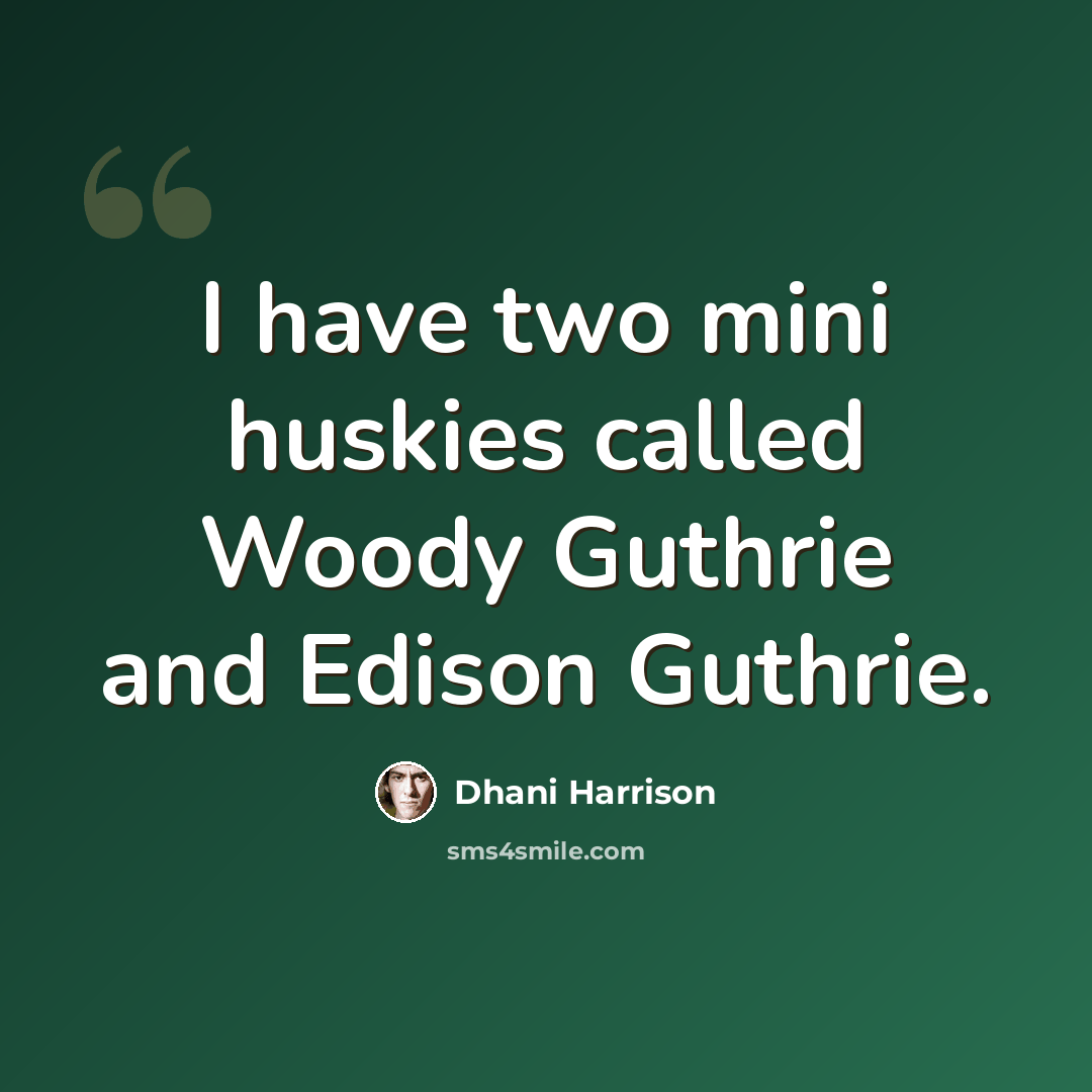 “I have two mini huskies called Woody Guthrie and Edison Guthrie.” quote by Dhani Harrison