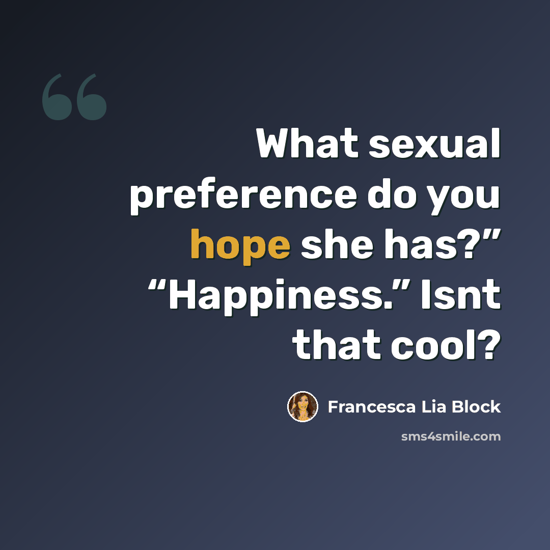 “What sexual preference do you hope she has?” “Happiness.” Isnt that cool?” quote by Francesca Lia Block